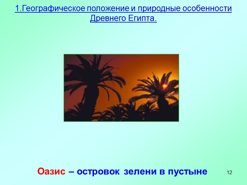 12 Оазис – островок зелени в пустыне 1.Географическое положение и природные особенности Древнего Египта.